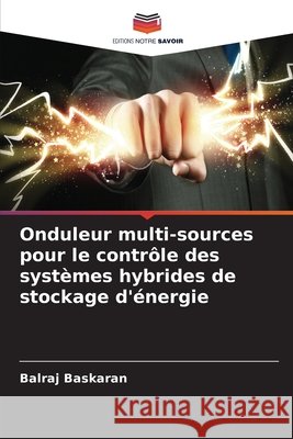 Onduleur multi-sources pour le contr?le des syst?mes hybrides de stockage d'?nergie Balraj Baskaran 9786630072495