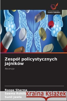 Zesp?l policystycznych jajnik?w Roopa Sharma Seema Rohilla Sunil Jawla 9786630077728 Wydawnictwo Nasza Wiedza