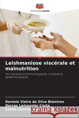 Leishmaniose visc?rale et malnutrition Daniele Vieira Da Silva Blamires Dorcas Lamounier Costa Carlos Henrique Nery Costa 9786630078152