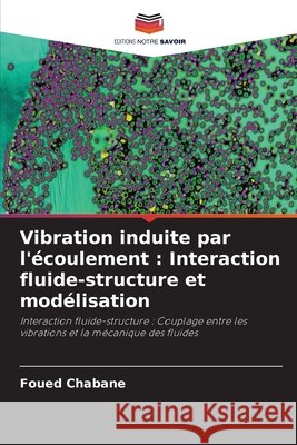 Vibration induite par l'?coulement: Interaction fluide-structure et mod?lisation Foued Chabane 9786630086898
