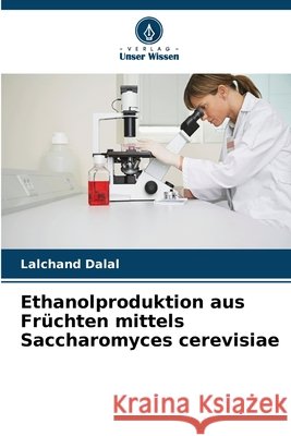 Ethanolproduktion aus Fr?chten mittels Saccharomyces cerevisiae Lalchand Dalal 9786630087857