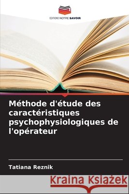 M?thode d'?tude des caract?ristiques psychophysiologiques de l'op?rateur Tatiana Reznik 9786630088786