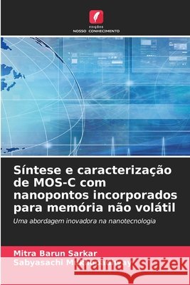 S?ntese e caracteriza??o de MOS-C com nanopontos incorporados para mem?ria n?o vol?til Mitra Barun Sarkar Sabyasachi Mukhopadhyay 9786630091250