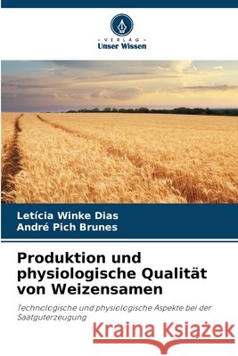 Produktion und physiologische Qualit?t von Weizensamen Leticia Winke Dias Andr? Pich Brunes 9786630091670