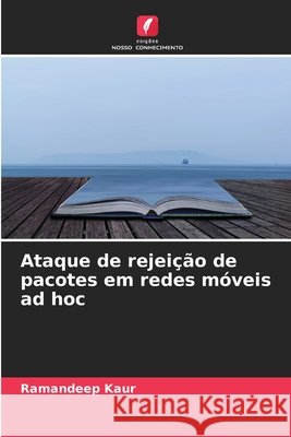 Ataque de rejei??o de pacotes em redes m?veis ad hoc Ramandeep Kaur 9786630094442 Edicoes Nosso Conhecimento
