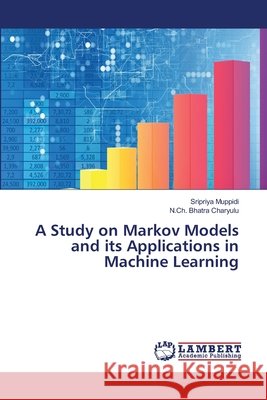 A Study on Markov Models and its Applications in Machine Learning Sripriya Muppidi N. Ch Bhatra Charyulu 9786630094640