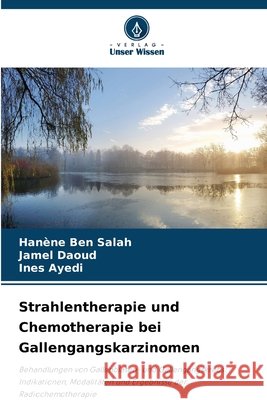 Strahlentherapie und Chemotherapie bei Gallengangskarzinomen Han?ne Ben Salah Jamel Daoud Ines Ayedi 9786630095982