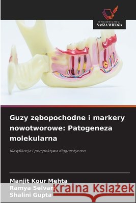 Guzy zębopochodne i markery nowotworowe: Patogeneza molekularna Manjit Kour Mehta Ramya Selvam Shalini Gupta 9786630096255