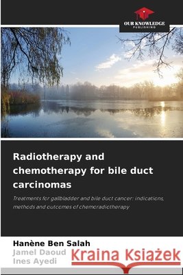Radiotherapy and chemotherapy for bile duct carcinomas Han?ne Ben Salah Jamel Daoud Ines Ayedi 9786630098549