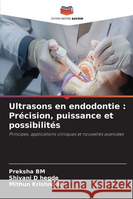 Ultrasons en endodontie: Pr?cision, puissance et possibilit?s Preksha Bm Shivani D. Hegde Mithun Krishna K. 9786630099249 Editions Notre Savoir