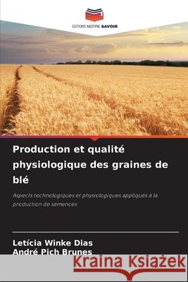 Production et qualit? physiologique des graines de bl? Leticia Winke Dias Andr? Pich Brunes 9786630099355