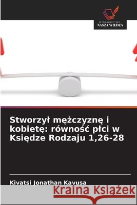 Stworzyl mężczyznę i kobietę: r?wnośc plci w Księdze Rodzaju 1,26-28 Kivatsi Jonathan Kavusa 9786630105100 Wydawnictwo Nasza Wiedza