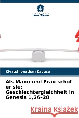 Als Mann und Frau schuf er sie: Geschlechtergleichheit in Genesis 1,26-28 Kivatsi Jonathan Kavusa 9786630107661 Verlag Unser Wissen