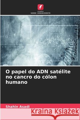 O papel do ADN sat?lite no cancro do c?lon humano Shahin Asadi 9786630108965 Edicoes Nosso Conhecimento