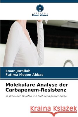 Molekulare Analyse der Carbapenem-Resistenz Jarallah, Eman, Moeen Abbas, Fatima 9786630113051