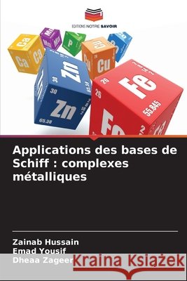 Applications des bases de Schiff: complexes m?talliques Zainab Hussain Emad Yousif Dheaa Zageer 9786630114898 Editions Notre Savoir