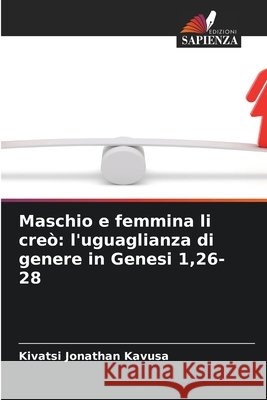 Maschio e femmina li cre?: l'uguaglianza di genere in Genesi 1,26-28 Kivatsi Jonathan Kavusa 9786630115345 Edizioni Sapienza