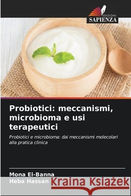 Probiotici: meccanismi, microbioma e usi terapeutici Mona El-Banna Heba Hassan 9786630116267 Edizioni Sapienza