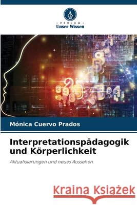 Interpretationsp?dagogik und K?rperlichkeit M?nica Cuervo Prados 9786630116915 Verlag Unser Wissen