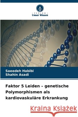 Faktor 5 Leiden - genetische Polymorphismen als kardiovaskuläre Erkrankung Habibi, Saeedeh, Asadi, Shahin 9786630118483
