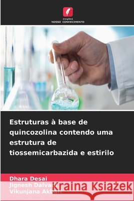 Estruturas ? base de quincozolina contendo uma estrutura de tiossemicarbazida e estirilo Dhara Desai Jignesh Dalvadi Vikunjana Akbari 9786630120561