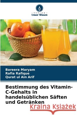 Bestimmung des Vitamin-C-Gehalts in handels?blichen S?ften und Getr?nken Bareera Maryam Rafia Rafique Qurat Ul Ain Arif 9786630122435
