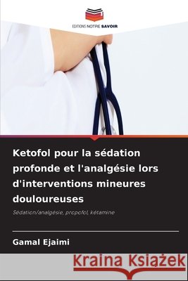 Ketofol pour la sédation profonde et l'analgésie lors d'interventions mineures douloureuses Ejaimi, Gamal 9786630126020