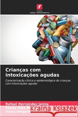 Crian?as com intoxica??es agudas Rafael Hern?ndez Jaime Taimy Dias Marin Daisy Delgado Rivera 9786630127416