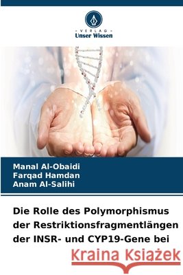 Die Rolle des Polymorphismus der Restriktionsfragmentlängen der INSR- und CYP19-Gene bei Al-Obaidi, Manal, Hamdan, Farqad, Al-Salihi, Anam 9786630128413