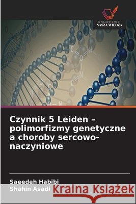 Czynnik 5 Leiden - polimorfizmy genetyczne a choroby sercowo-naczyniowe Habibi, Saeedeh, Asadi, Shahin 9786630133844
