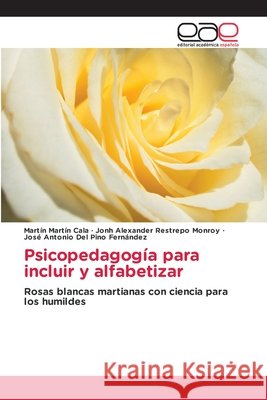 Psicopedagog?a para incluir y alfabetizar Mart?n Mart?n Cala Jonh Alexander Restrepo Monroy Jos? Antonio del Pino Fern?ndez 9786630135992 Editorial Academica Espanola