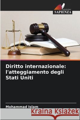 Diritto internazionale: l'atteggiamento degli Stati Uniti Mohammad Islam 9786630138337 Edizioni Sapienza
