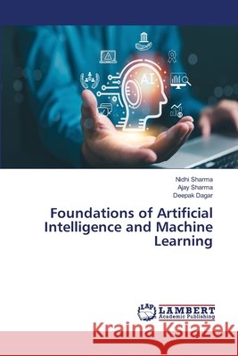 Foundations of Artificial Intelligence and Machine Learning Nidhi Sharma Ajay Sharma Deepak Dagar 9786630139327