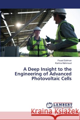 A Deep Insight to the Engineering of Advanced Photovoltaic Cells Fouad Soliman Karima Mahmoud 9786630140606