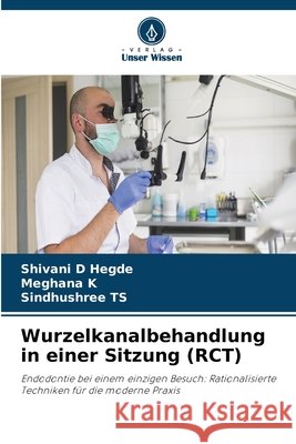 Wurzelkanalbehandlung in einer Sitzung (RCT) Shivani D. Hegde Meghana K Sindhushree Ts 9786630140927 Verlag Unser Wissen