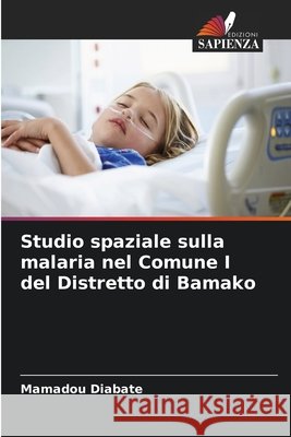 Studio spaziale sulla malaria nel Comune I del Distretto di Bamako Mamadou Diabate 9786630141788