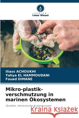 Mikro-plastik-verschmutzung in marinen ?kosystemen Iliass Achoukhi Yahya El Hammoudani Fouad Dimane 9786630143416
