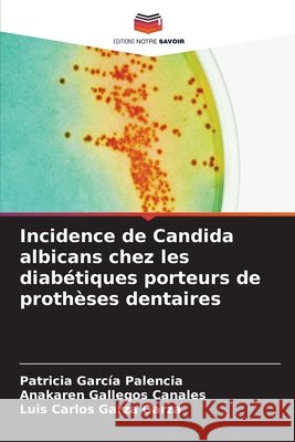 Incidence de Candida albicans chez les diabétiques porteurs de prothèses dentaires García Palencia, Patricia, Gallegos Canales, Anakaren, Garza Garza, Luis Carlos 9786630143720