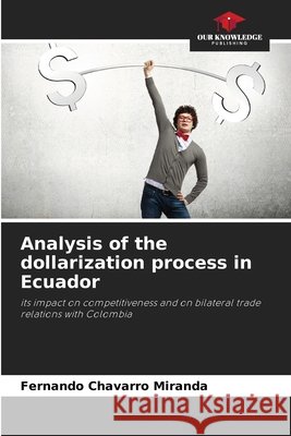 Analysis of the dollarization process in Ecuador Fernando Chavarro Miranda 9786630144116 Our Knowledge Publishing