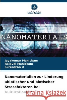 Nanomaterialien zur Linderung abiotischer und biotischer Stressfaktoren bei Kulturpflanzen Jayakumar Manickam Rajavel Manickam Surendran U 9786630145762 Verlag Unser Wissen