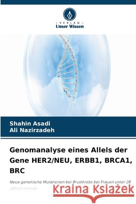 Genomanalyse eines Allels der Gene HER2/NEU, ERBB1, BRCA1, BRC Asadi, Shahin, Nazirzadeh, Ali 9786630146318 Verlag Unser Wissen