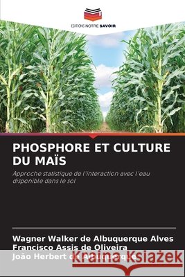 Phosphore Et Culture Du Ma?s Wagner Walker de Albuquerque Alves Francisco Assis de Oliveira Jo?o Herbert de Albuquerque 9786630146547