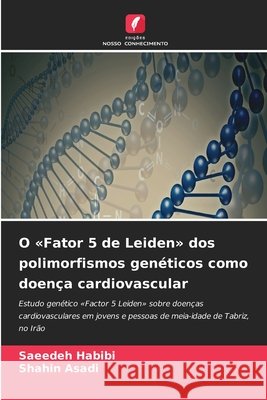 O Fator 5 de Leiden dos polimorfismos genéticos como doença cardiovascular Habibi, Saeedeh, Asadi, Shahin 9786630146646