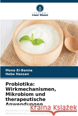 Probiotika: Wirkmechanismen, Mikrobiom und therapeutische Anwendungen Mona El-Banna Heba Hassan 9786630146967 Verlag Unser Wissen