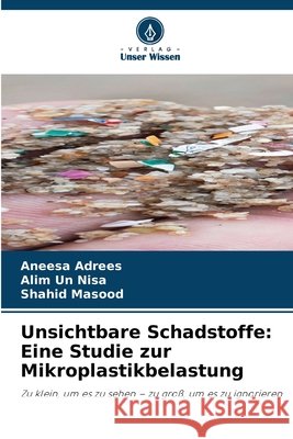 Unsichtbare Schadstoffe: Eine Studie zur Mikroplastikbelastung Aneesa Adrees Alim Un Nisa Shahid Masood 9786630147933