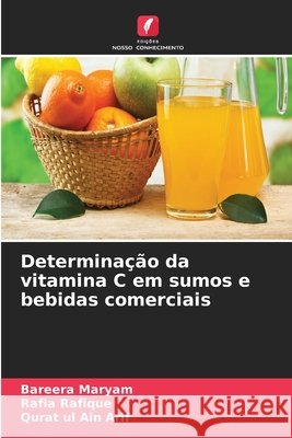 Determina??o da vitamina C em sumos e bebidas comerciais Bareera Maryam Rafia Rafique Qurat Ul Ain Arif 9786630150599