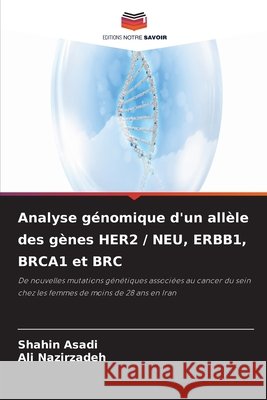 Analyse génomique d'un allèle des gènes HER2 / NEU, ERBB1, BRCA1 et BRC Asadi, Shahin, Nazirzadeh, Ali 9786630151435 Editions Notre Savoir