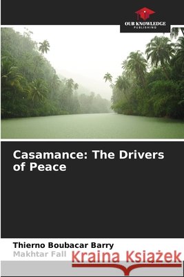 Casamance: The Drivers of Peace Thierno Boubacar Barry Makhtar Fall 9786630152289