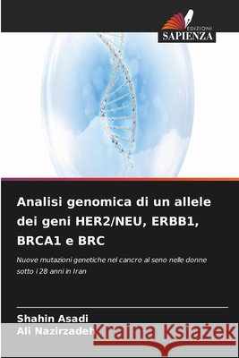 Analisi genomica di un allele dei geni HER2/NEU, ERBB1, BRCA1 e BRC Asadi, Shahin, Nazirzadeh, Ali 9786630153996 Edizioni Sapienza