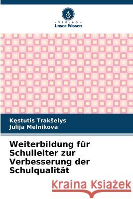 Weiterbildung für Schulleiter zur Verbesserung der Schulqualität Trakselys, Kęstutis, Melnikova, Julija 9786630154160